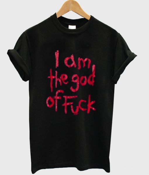 i am the god of fuck tshirt