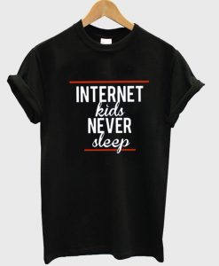 internet kids never sleep tshirt