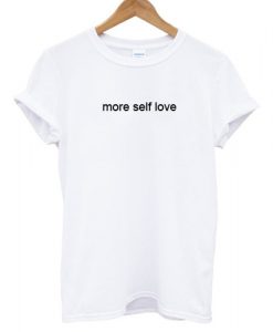 more self love T shirt