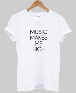 music makes me high T shirt