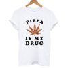 pizza is my drug tshirt