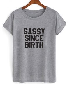 sassy since birth tshirt