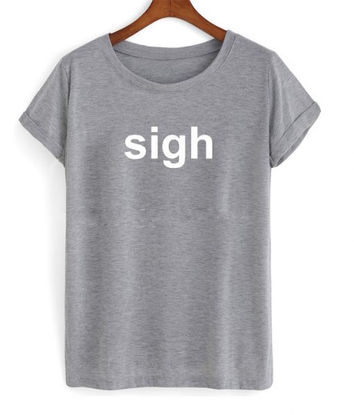 sigh tshirt