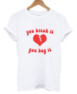 you break it you buy it Tshirt