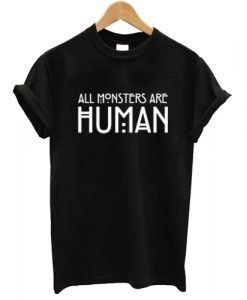 All monsters are human T shirt