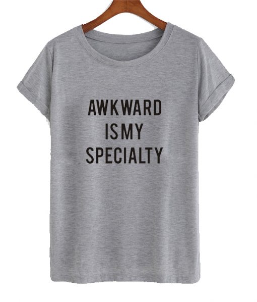 Awkward is my specialty T shirt