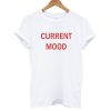 Current Mood T shirt