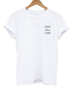 Fear will lose T shirt