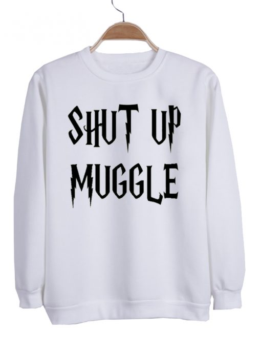 Harry Potter Shut Up Muggle Sweatshirt