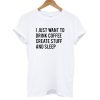 I Just Want To Drink Coffee Create Stuff And Sleep T shirt