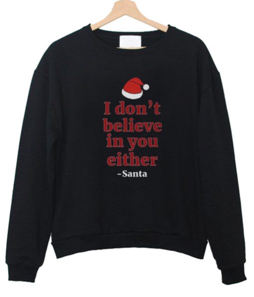 I don't believe in you santa sweatshirt