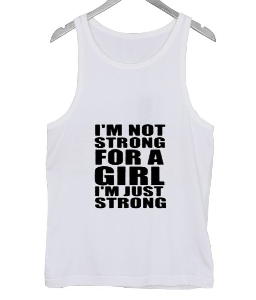 I'm not strong for a girl I'm just strong Tank top