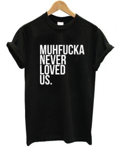 Muhfucka Never Loved Us