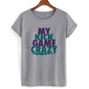 My Kick Game Crazy T shirt2