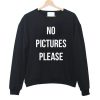 No Pictures Please Sweatshirt