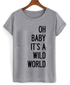 Oh Baby Its A Wild World T shirt