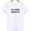 Over Sarcastic T shirt