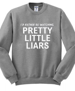 Pretty Little Liars I'd rather be watching PLL sweatshirt2