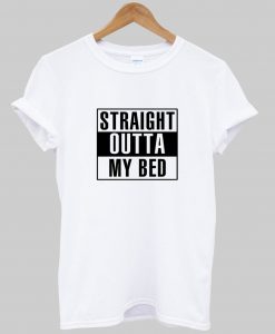 Straight Outta Bed T shirt