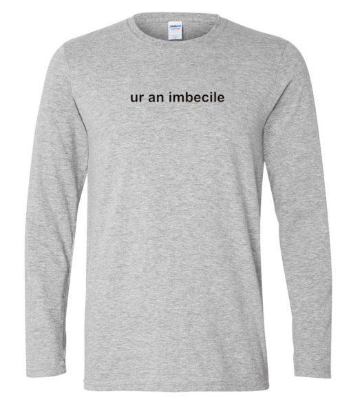 Ur an Imbecile long sleeve