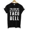 You Had Me At Lets Go To Taco Bell T shirt