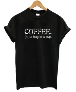 coffee a hug in a cup tshirt