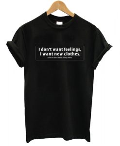 i don't want feelings i want new clothes tshirt