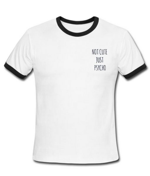 not cute just psycho ringer shirt