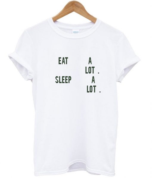 Eat A Lot Sleep A Lot T shirt