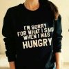 I'm Sorry For What I Said Then I Was Hungry Funny New Unisex Men's Women's Sweatshirt