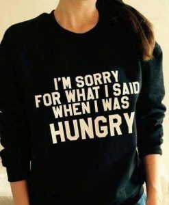 I'm Sorry For What I Said Then I Was Hungry Funny New Unisex Men's Women's Sweatshirt