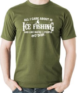 All I Care About is Ice Fishing And Like Maybe 3 People and Beer T-Shirt