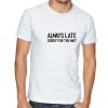 Always Late - Sorry for the Wait Funny T Shirt