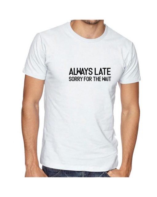 Always Late - Sorry for the Wait Funny T Shirt