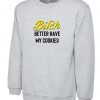 Bitch Better Have My Cookies Shirt Ugly Christmas Sweatshirt