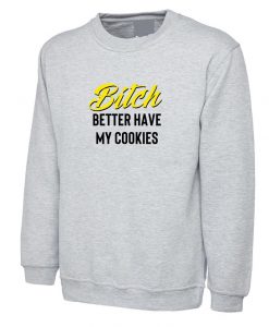 Bitch Better Have My Cookies Shirt Ugly Christmas Sweatshirt