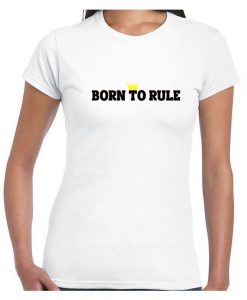 Born to rule t shirt