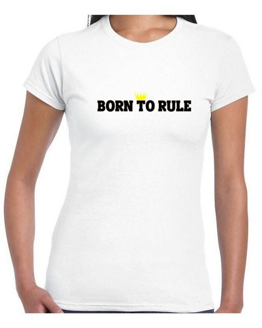 Born to rule t shirt