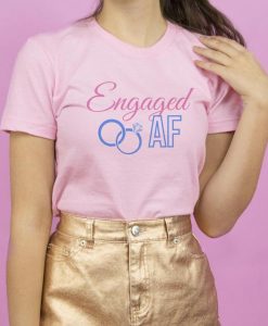 Engaged AF Women's Shirt, Newly Engaged Tee, Trendy Bride T-Shirt