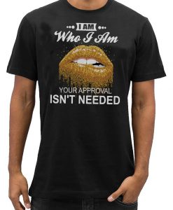 I Am Who I Am Your Approval Is Not Needed Unisex Ladies T-Shirt