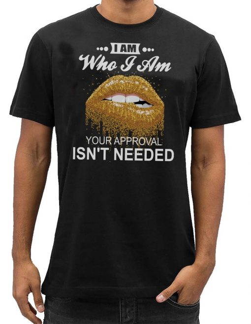 I Am Who I Am Your Approval Is Not Needed Unisex Ladies T-Shirt