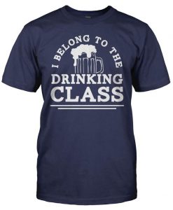 I belong to the drinking class - t shirt
