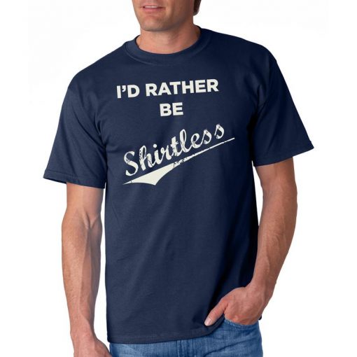 I'd Rather Be Shirtless, Rude Mens T Shirt