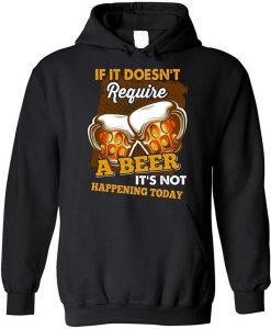 If It Doesn't Require A Beer It's Not Happening Today Blend Hoodie