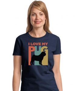 Pug Gift, I Love My Pug Shirt Woman