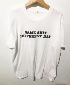 Same Shit Different Day T-Shirt