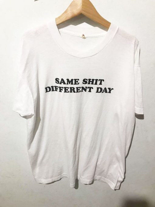 Same Shit Different Day T-Shirt