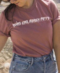 You're Like Really Petty Tee, Mauve Color Trendy Graphic Unisex T-Shirt