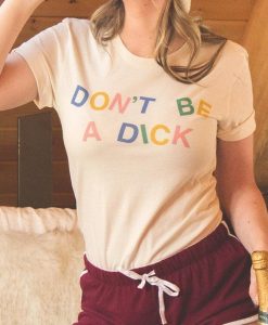 Don't Be a Dick Tee Shirt