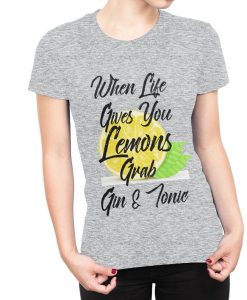 When Life Gives you lemons grab gin & tonic funny upbeat positive thinking women's fashion fit t-shirt